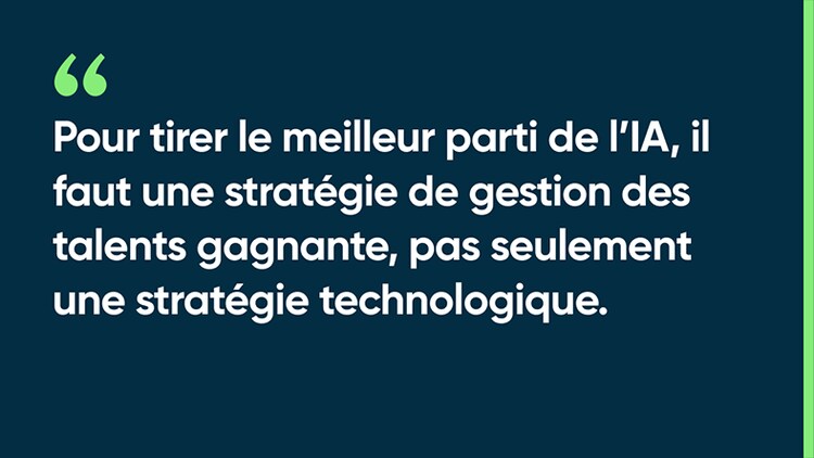 Pour tirer le meilleur parti de l’IA, il faut une stratégie de gestion des talents gagnante, pas seulement une stratégie technologique.