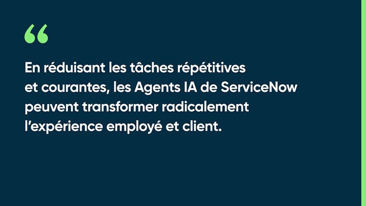 En réduisant les tâches répétitives et courantes, les Agents IA de ServiceNow peuvent transformer radicalement l’expérience employé et client.