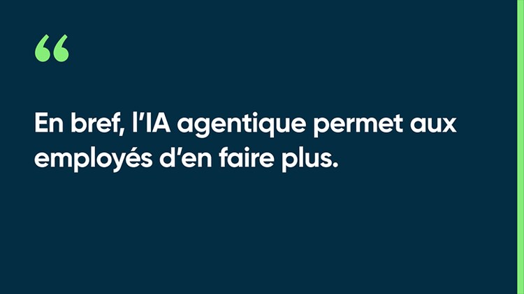 En bref, l’IA agentique permet aux employés d’en faire plus.