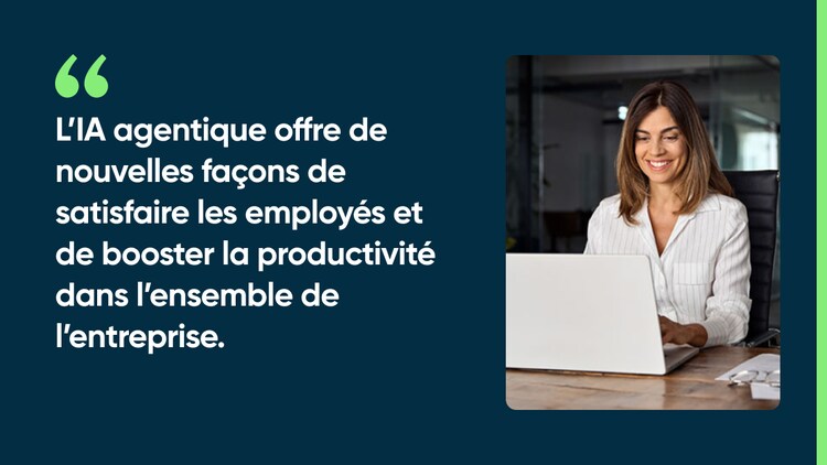 L’IA agentique offre de nouvelles façons de satisfaire les employés et de booster la productivité dans l’ensemble de l’entreprise.