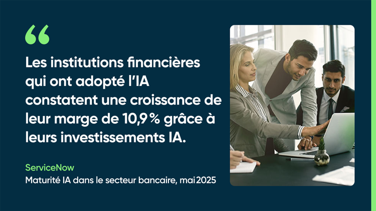 Les institutions financières qui ont adopté l’IA constatent une croissance de leur marge de 10,9 % grâce à leurs investissements IA. ServiceNow, Maturité IA dans le secteur bancaire, mai 2025