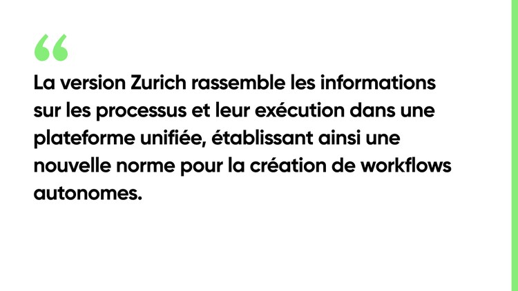 La version Zurich rassemble les informations sur les processus et leur exécution dans une plateforme unifiée, établissant ainsi une nouvelle norme pour la création de workflows autonomes.