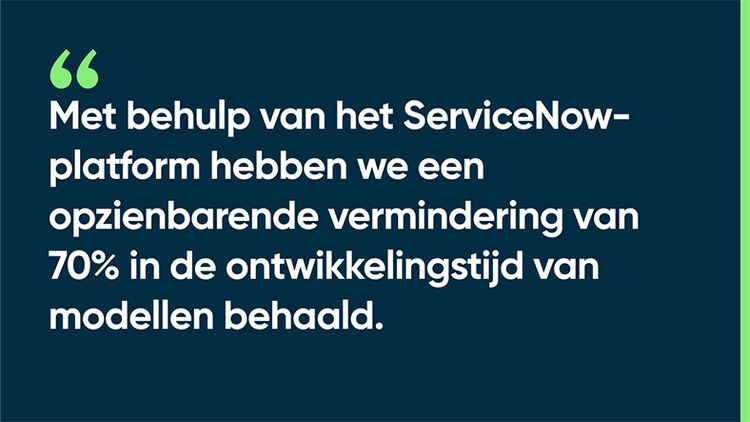 Met behulp van het ServiceNow-platform hebben we een opzienbarende vermindering van 70% in de ontwikkelingstijd van modellen behaald.