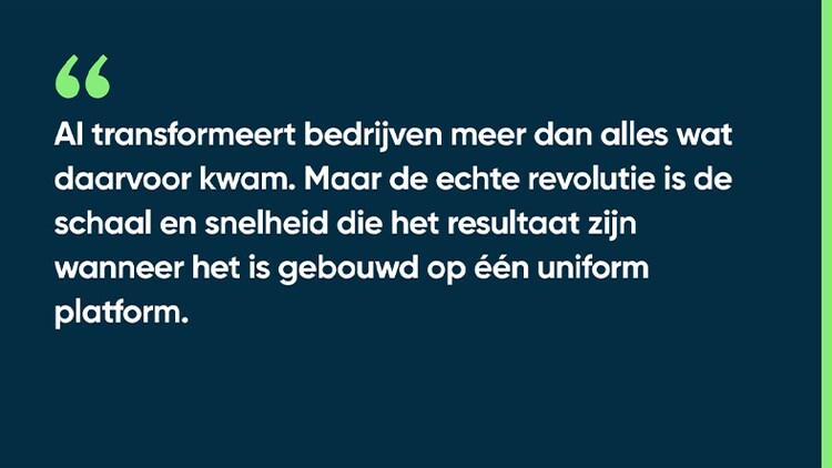 AI transformeert bedrijven meer dan alles wat daarvoor kwam. Maar de echte revolutie is de schaal en snelheid die het resultaat zijn wanneer het is gebouwd op één uniform platform.