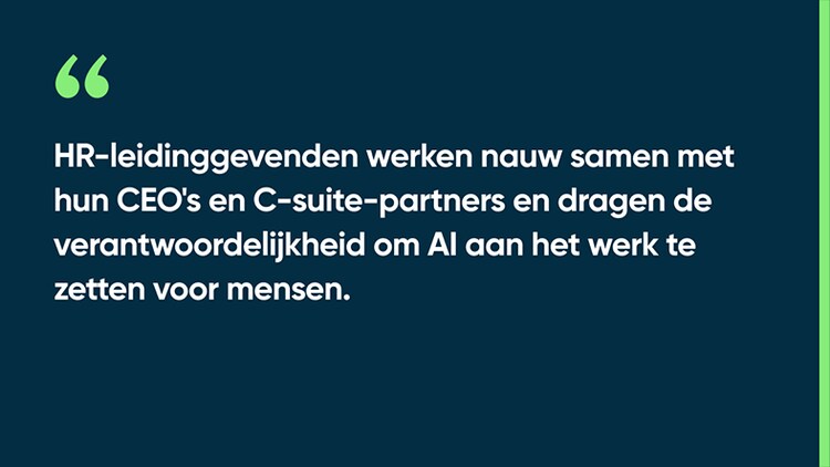 HR-leidinggevenden werken nauw samen met hun CEO's en C-suite-partners en dragen de verantwoordelijkheid om AI aan het werk te zetten voor mensen.
