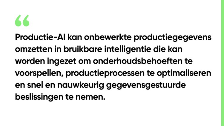 Productie-AI kan onbewerkte productiegegevens omzetten in bruikbare intelligentie die kan worden ingezet om onderhoudsbehoeften te voorspellen, productieprocessen te optimaliseren en snel en nauwkeurig gegevensgestuurde beslissingen te nemen.