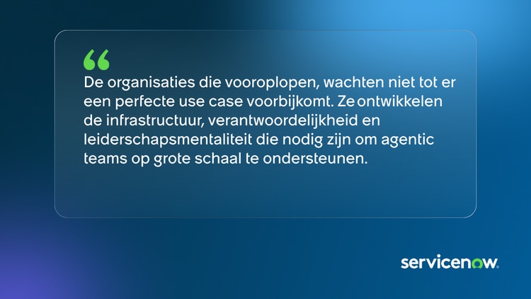 De organisaties die vooroplopen, wachten niet tot er een perfecte use case voorbijkomt. Ze ontwikkelen de infrastructuur, verantwoordelijkheid en leiderschapsmentaliteit die nodig zijn om agentic teams op grote schaal te ondersteunen.