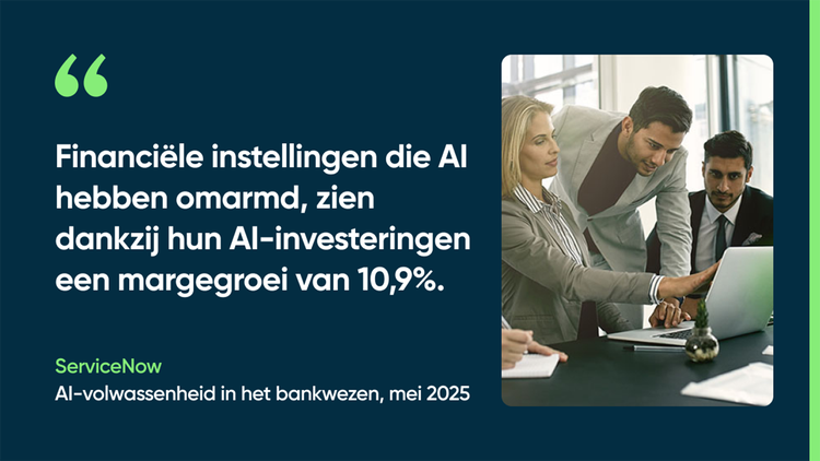 Financiële instellingen die AI hebben omarmd, zien dankzij hun AI-investeringen een margegroei van 10,9%. ServiceNow, AI Maturity in Banking (AI-volwassenheid in het bankwezen), mei 2025