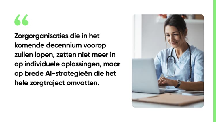 Zorgorganisaties die in het komende decennium voorop zullen lopen, zetten niet meer in op individuele oplossingen, maar op brede AI-strategieën die het hele zorgtraject omvatten.