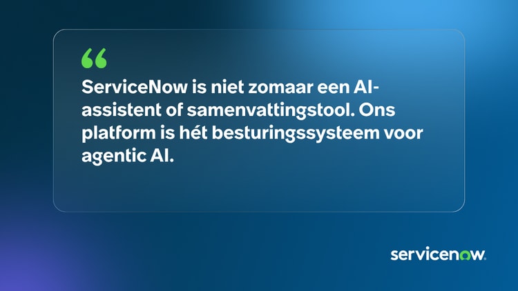 ServiceNow is niet zomaar een AI-assistent of samenvattingstool. Ons platform is hét besturingssysteem voor agentic AI.