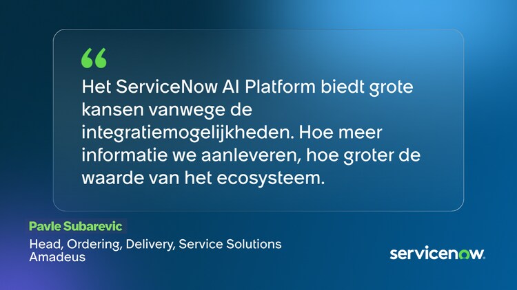 Het ServiceNow Al Platform biedt grote kansen vanwege de integratiemogelijkheden. Hoe meer informatie we aanleveren, hoe groter de waarde van het ecosysteem. -Pavle Subarevic, Head, Ordering, Delivery, Service Solutions, Amadeus
