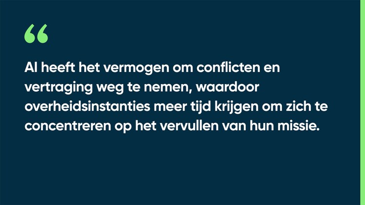 AI heeft het vermogen om conflicten en vertraging weg te nemen, waardoor overheidsinstanties meer tijd krijgen om zich te concentreren op het vervullen van hun missie.