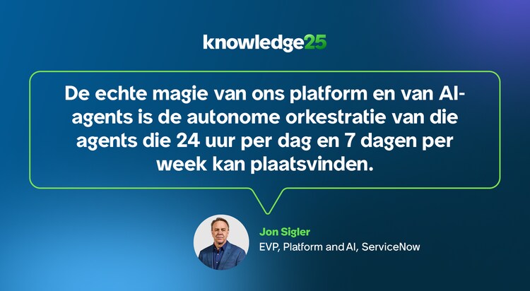 De echte magie van ons platform en van AI-agents is de autonome orkestratie van die agents die 24 uur per dag en 7 dagen per week kan plaatsvinden. -Jon Sigler, EVP, Platform and AI, ServiceNow