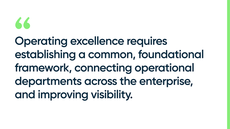 Operating excellence requires establishing a common, foundational framework, connecting operational departments across the enterprise and improving visibility.