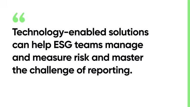 Technology-enabled solutions can help ESG teams manage and measure risk and master the challenge of reporting.