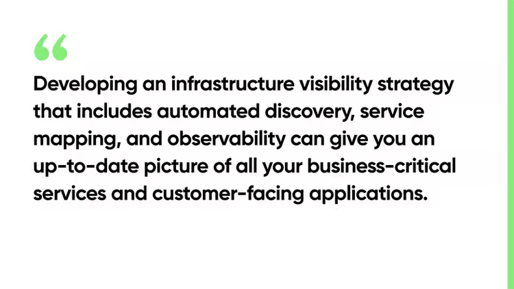 Developing an infrastructure visibility strategy that includes automated discovery and service mapping can give you an up-to-date picture of all your business-critical services.