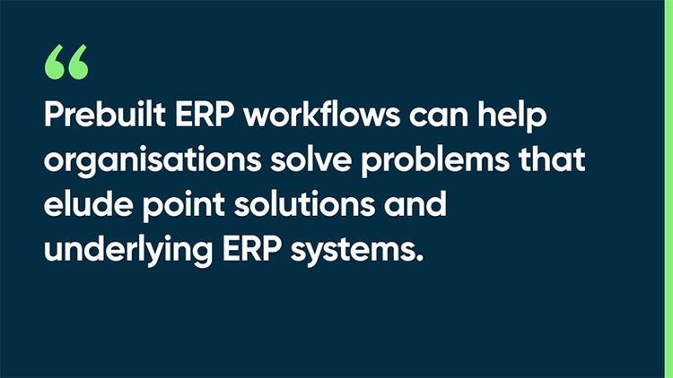 Prebuilt ERP workflows can help organizations solve problems that elude point solutions and underlying ERP systems.