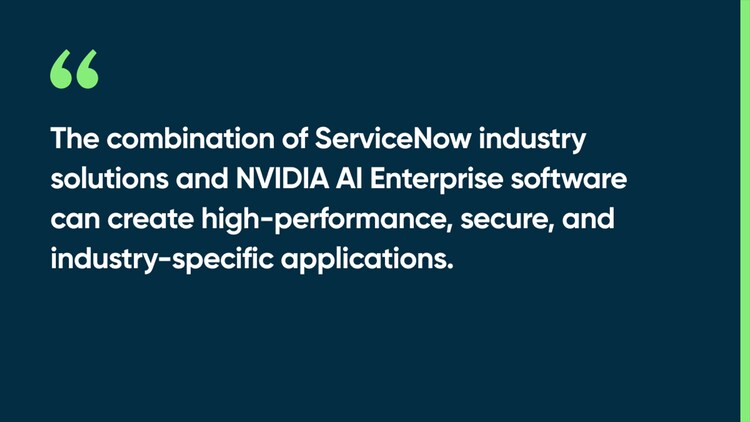 The combination of ServiceNow industry solutions and NVIDIA AI Enterprise software can create high-performance, secure, and industry-specific applications.