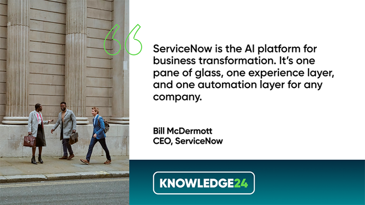 ServiceNow is the AI platform for business transformation. It’s one pane of glass, one experience layer, and one automation layer for any company. -Bill McDermott, CEO, ServiceNow
