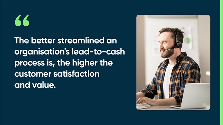 The better streamlined an organisation's lead-to-cash process is, the higher the customer satisfaction and value.