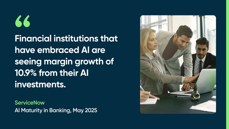 Financial institutions that have embraced AI are seeing margin growth of 10.9% from their AI investments. -ServiceNow, AI Maturity in Banking, May 2025