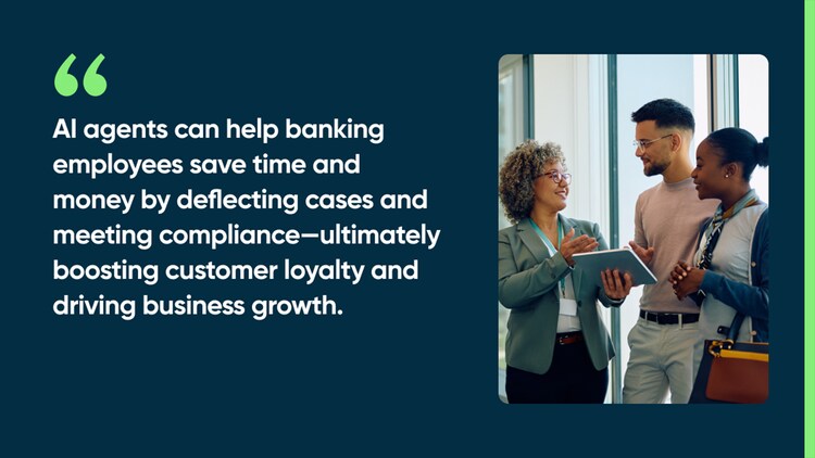 AI agents can help banking employees save time and money by deflecting cases and meeting compliance—ultimately boosting customer loyalty and driving business growth.