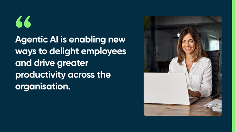Agentic AI is enbaling new ways to delight employees and drive greater productivity cross the organisation.