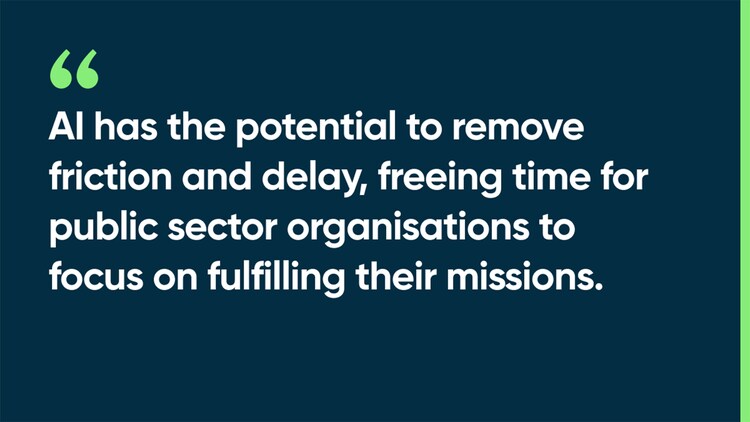 AI has the potential to remove friction and delay, freeing time for public sector organisations to focus on fulfilling their missions.