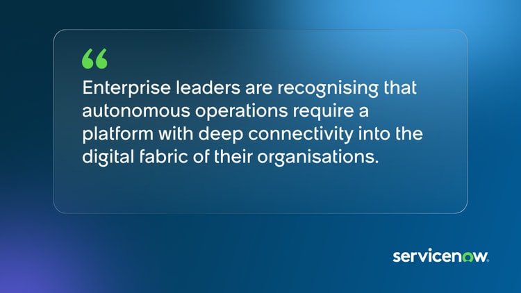 Enterprise leaders are recognising that autonomous operations require a platform with deep connectivity into the digital fabric of their organisations.