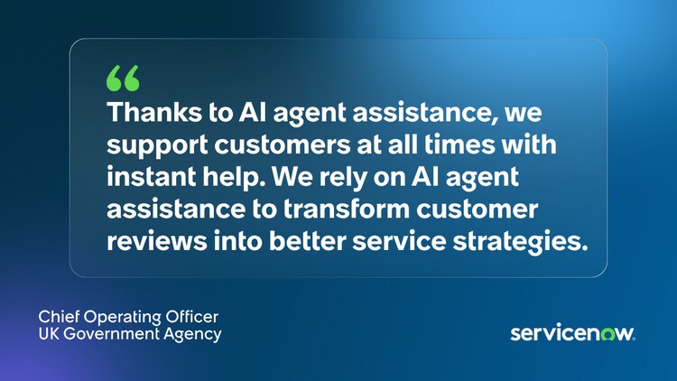 Thanks to AI agent assistance, we support customers at all times with instant help. We rely on AI agent assistance to transform customer reviews into better service strategies. Chief Operating Officer UK Government Agency