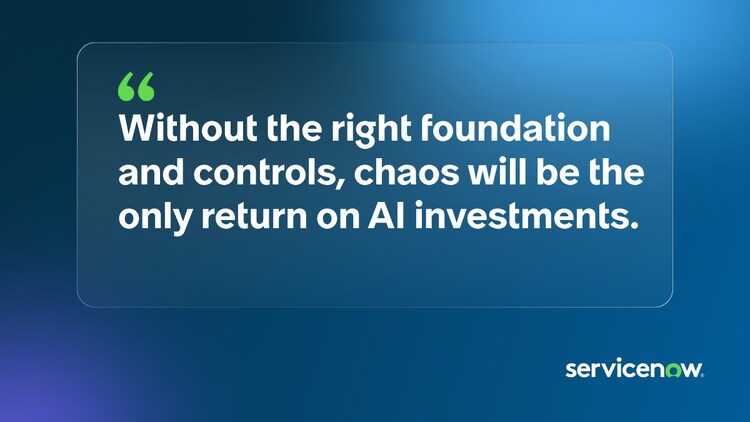 Without the right foundation and controls, chaos will be the only return on these investments.