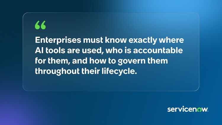 Enterprises must know exactly where AI tools are used, who is accountable for them, and how to govern them through their lifecyle.